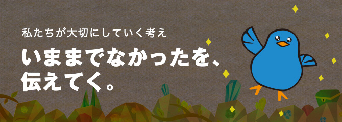 私たちが大切にしていく考え「いままでなかったを、伝えてく。」